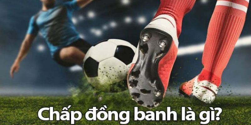 Chấp đồng banh Tìm hiểu về chấp đồng banh – Nền tảng cho lối chơi an toàn