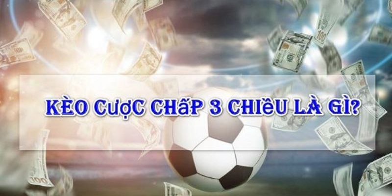Kèo cược chấp 3 Khái niệm kèo cược chấp 3 trong cá cược bóng đá