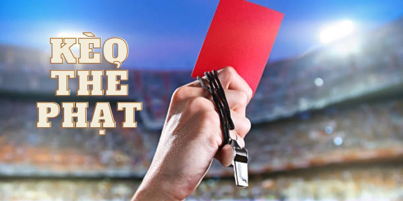 Kèo thẻ phạt Lưu ý quan trọng khi chơi kèo thẻ phạt để tránh “cháy túi”